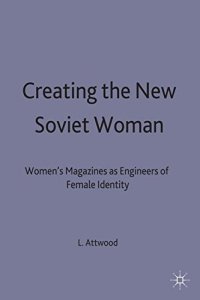 Creating the New Soviet Woman: Women'S Magazines as Engineers of Female Identity 1922-53