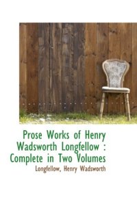 Prose Works of Henry Wadsworth Longfellow: Complete in Two Volumes