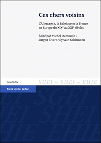 Ces Chers Voisins: l'Allemagne, la Belgique Et la France En Europe Du XIXe Au XXIe Siecles Ces Chers Voisins: l'Allemagne, la Belgique Et la France En Europe Du XIXe Au XXIe Siecles