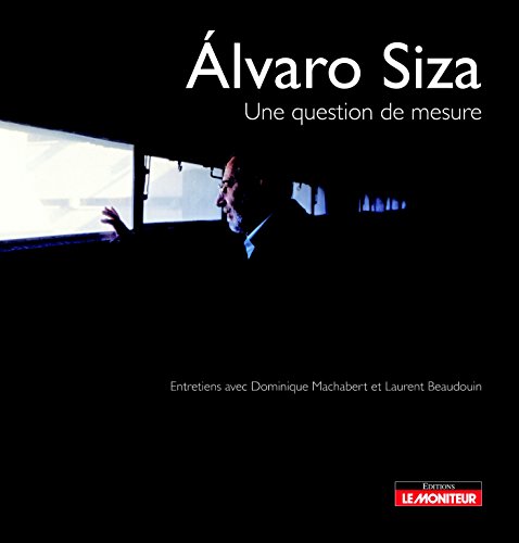 Alvaro Siza : une Question De Mesure : Entretiens Avec Dominique Machabert Et Laurent Beaudoin Alvaro Siza : une Question De Mesure : Entretiens Avec Dominique Machabert Et Laurent Beaudoin