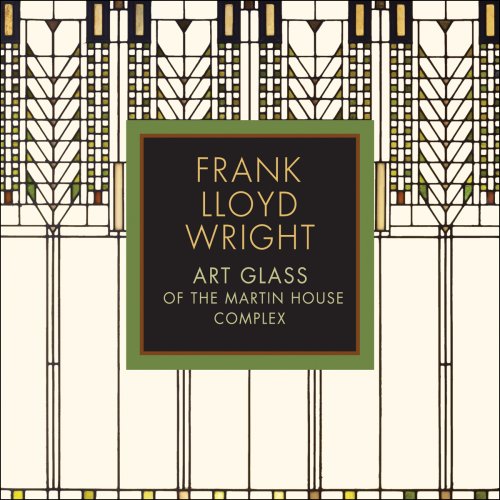 Frank Lloyd Wright: Art Glass of the Martin House Complex Frank Lloyd Wright: Art Glass of the Martin House Complex