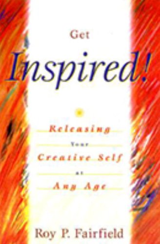 Get Inspired!: Releasing Your Creative Self At Any Age Get Inspired!: Releasing Your Creative Self At Any Age