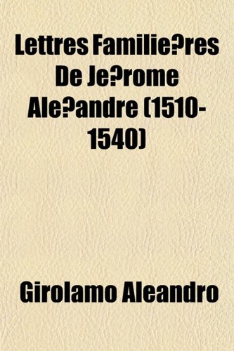 Lettres Familires De Jrome Alandre (1510-1540) Lettres Familires De Jrome Alandre (1510-1540) Lettres Familires De Jrome Alandre (1510-1540) Lettres Familires De Jrome Alandre (1510-1540)