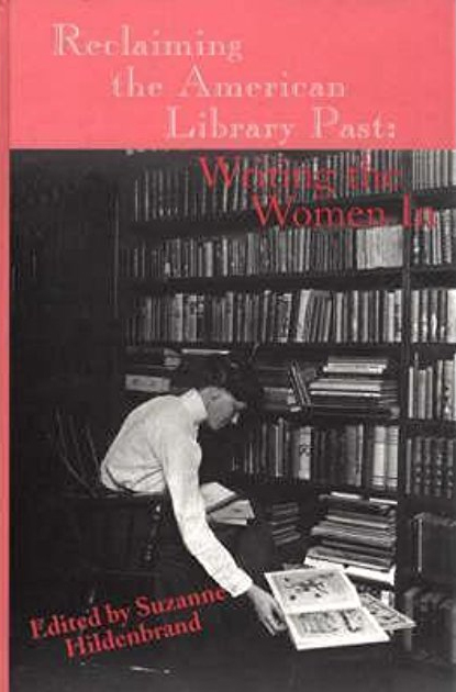 Reclaiming the American Library Past: Writing the Women In Reclaiming the American Library Past: Writing the Women In