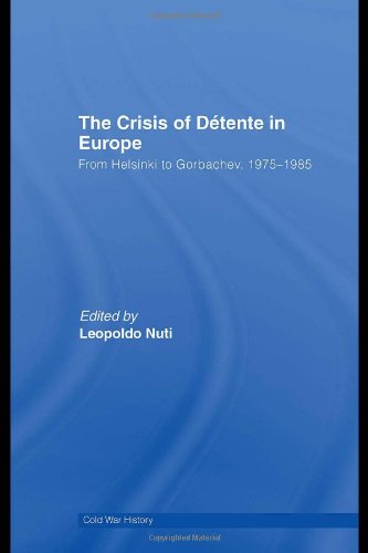 The Crisis of Détente in Europe: From Helsinki To Gorbachev 1975-1985 The Crisis of Détente in Europe: From Helsinki To Gorbachev 1975-1985