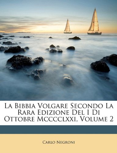La Bibbia Volgare Secondo la Rara Edizione del i di Ottobre McccclXXi, Volume 2 La Bibbia Volgare Secondo la Rara Edizione del i di Ottobre McccclXXi, Volume 2