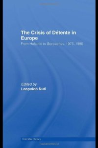 The Crisis of Détente in Europe: From Helsinki To Gorbachev 1975-1985