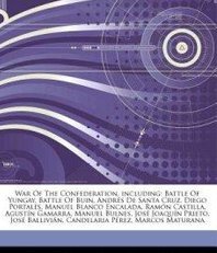 War of the Confederation, Including: Battle of Yungay, Battle of Buin, Andres de Santa Cruz, Diego Portales, Manuel Blanco Encalada, Ramon Castilla...