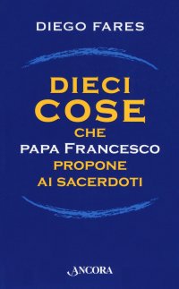 Dieci cose che papa Francesco propone ai sacerdoti