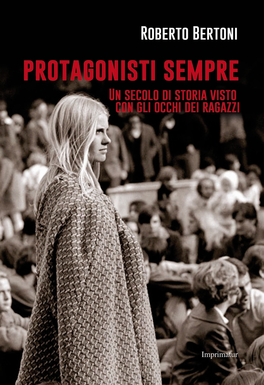 Protagonisti sempre. Un secolo di storia visto con gli occhi dei ragazzi Protagonisti sempre. Un secolo di storia visto con gli occhi dei ragazzi