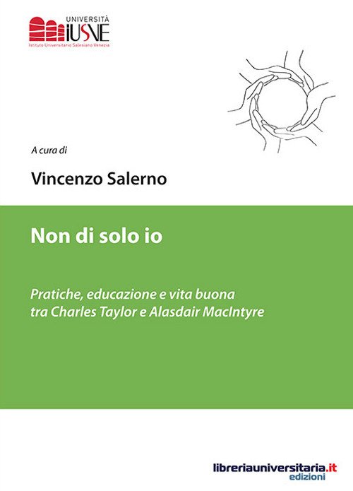 Non di solo io. Pratiche, educazione e vita buona tra Charles Taylor e Alasdair MacIntyre Non di solo io. Pratiche, educazione e vita buona tra Charles Taylor e Alasdair MacIntyre