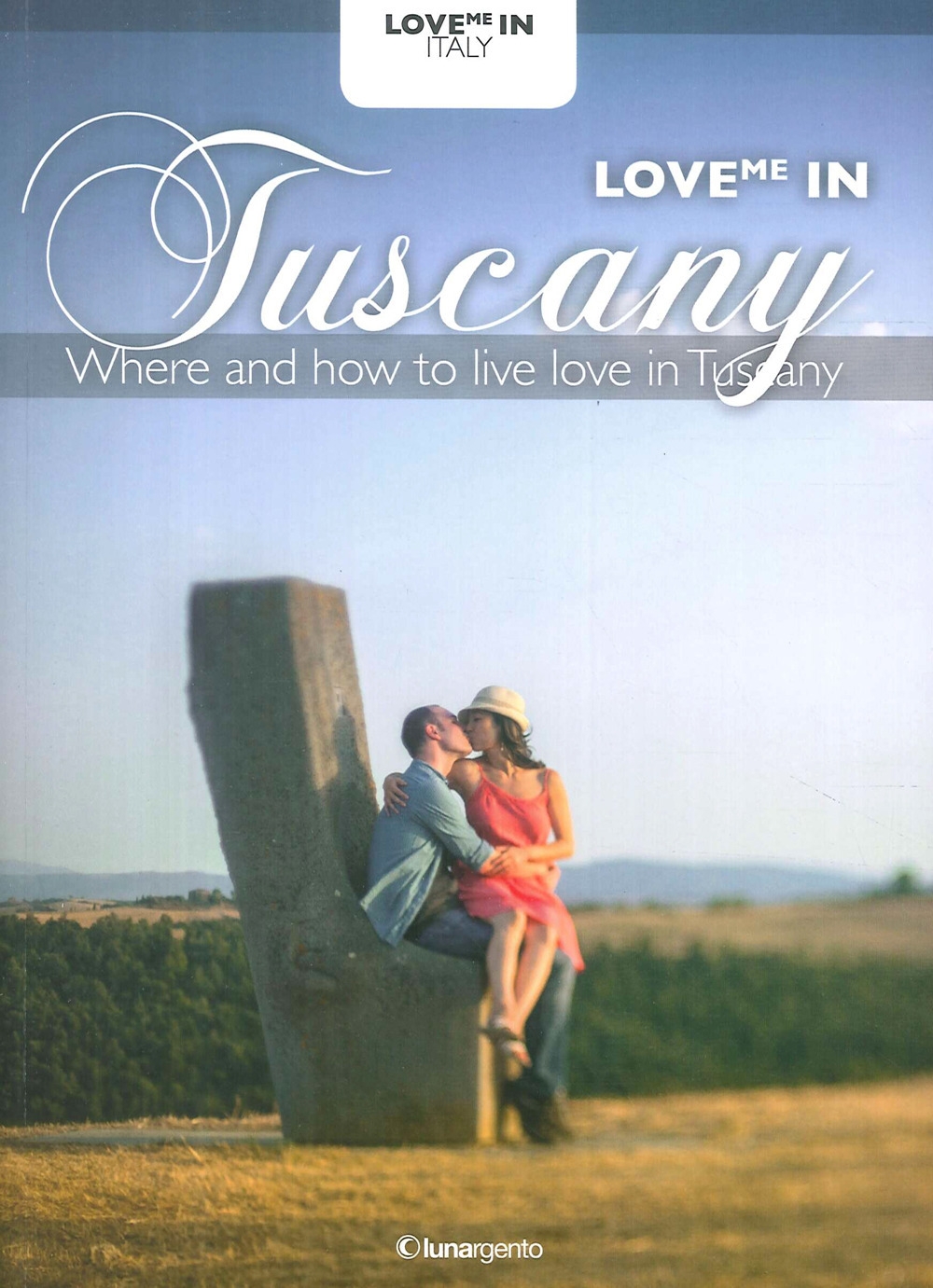Love Me in Tuscany. Where and How To Live Love in Tuscany Love Me in Tuscany. Where and How To Live Love in Tuscany