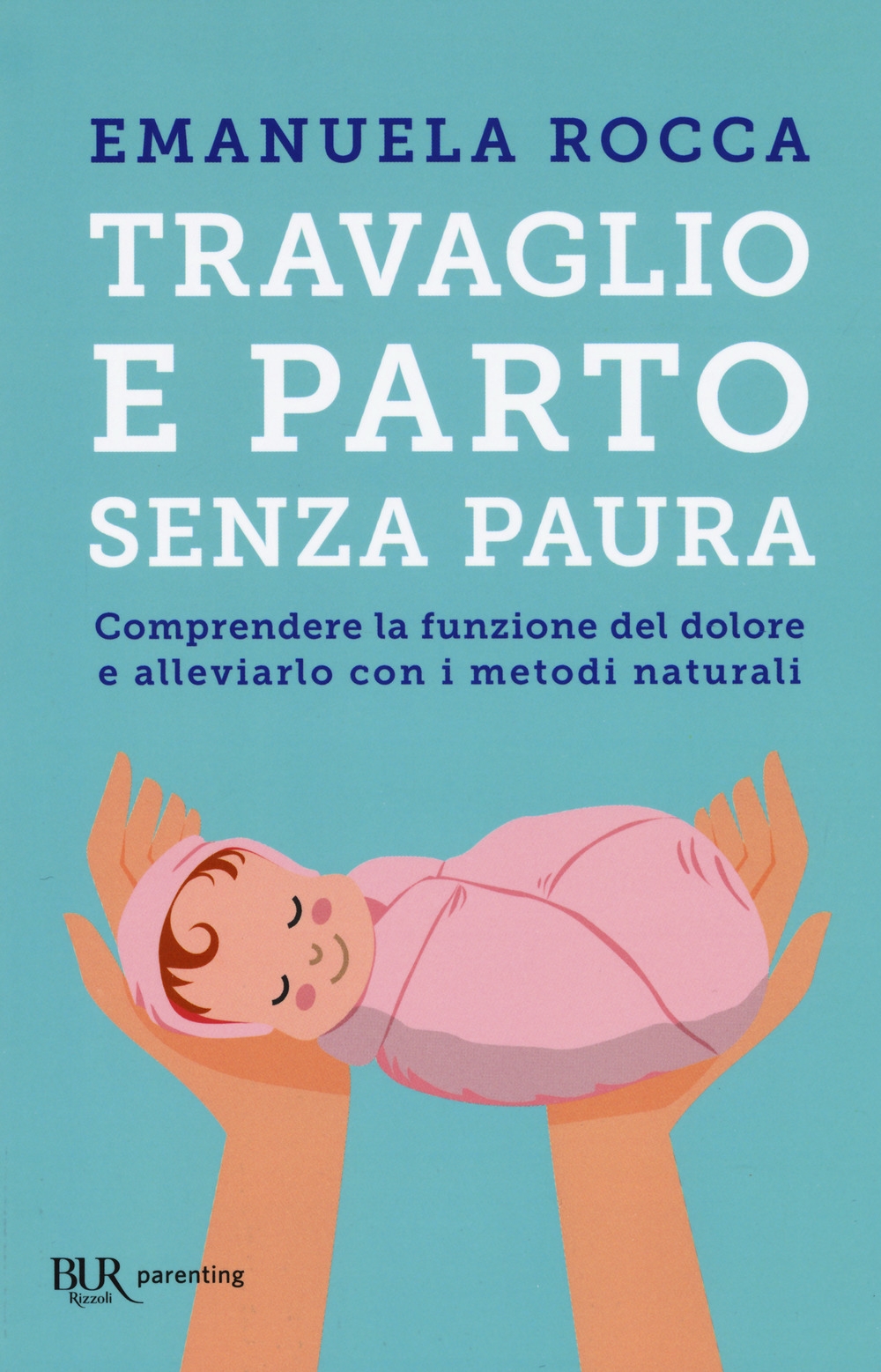 Travaglio e parto senza paura. Comprendere la funzione del dolore e alleviarlo con i metodi naturali Travaglio e parto senza paura. Comprendere la funzione del dolore e alleviarlo con i metodi naturali