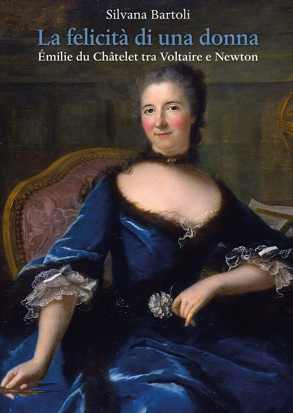 La felicità di una donna. Émilie du chatelet tra voltaire e newton La felicità di una donna. Émilie du chatelet tra voltaire e newton