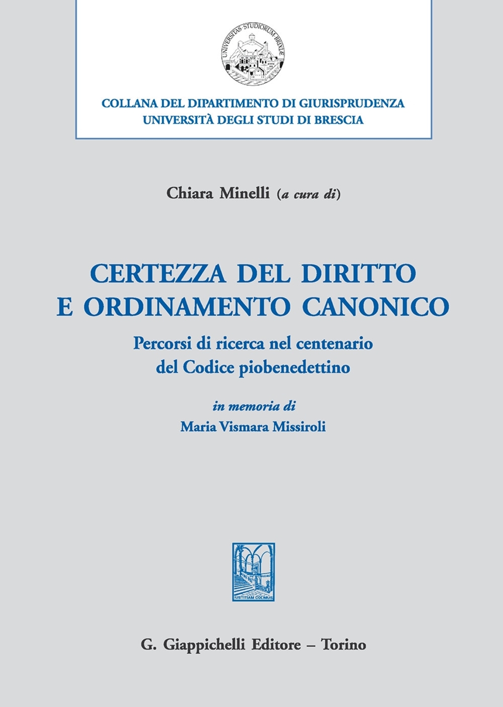 Certezza del diritto e ordinamento canonico. Percorsi di ricerca, nel centenario del Codice piobenedettino, in memoria di Maria Vismara Missiroli Certezza del diritto e ordinamento canonico. Percorsi di ricerca, nel centenario del Codice piobenedettino, in memoria di Maria Vismara Missiroli