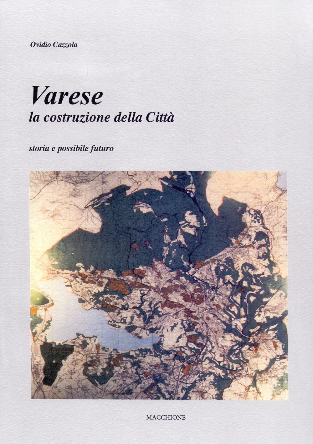Varese la costruzione della Città. Storia e possibile futuro Varese la costruzione della Città. Storia e possibile futuro