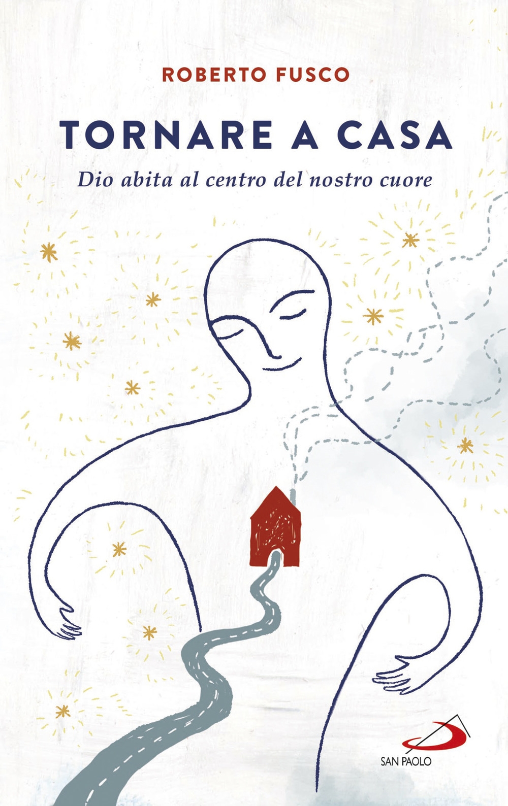 Tornare a casa. Dio abita al centro del nostro cuore Tornare a casa. Dio abita al centro del nostro cuore