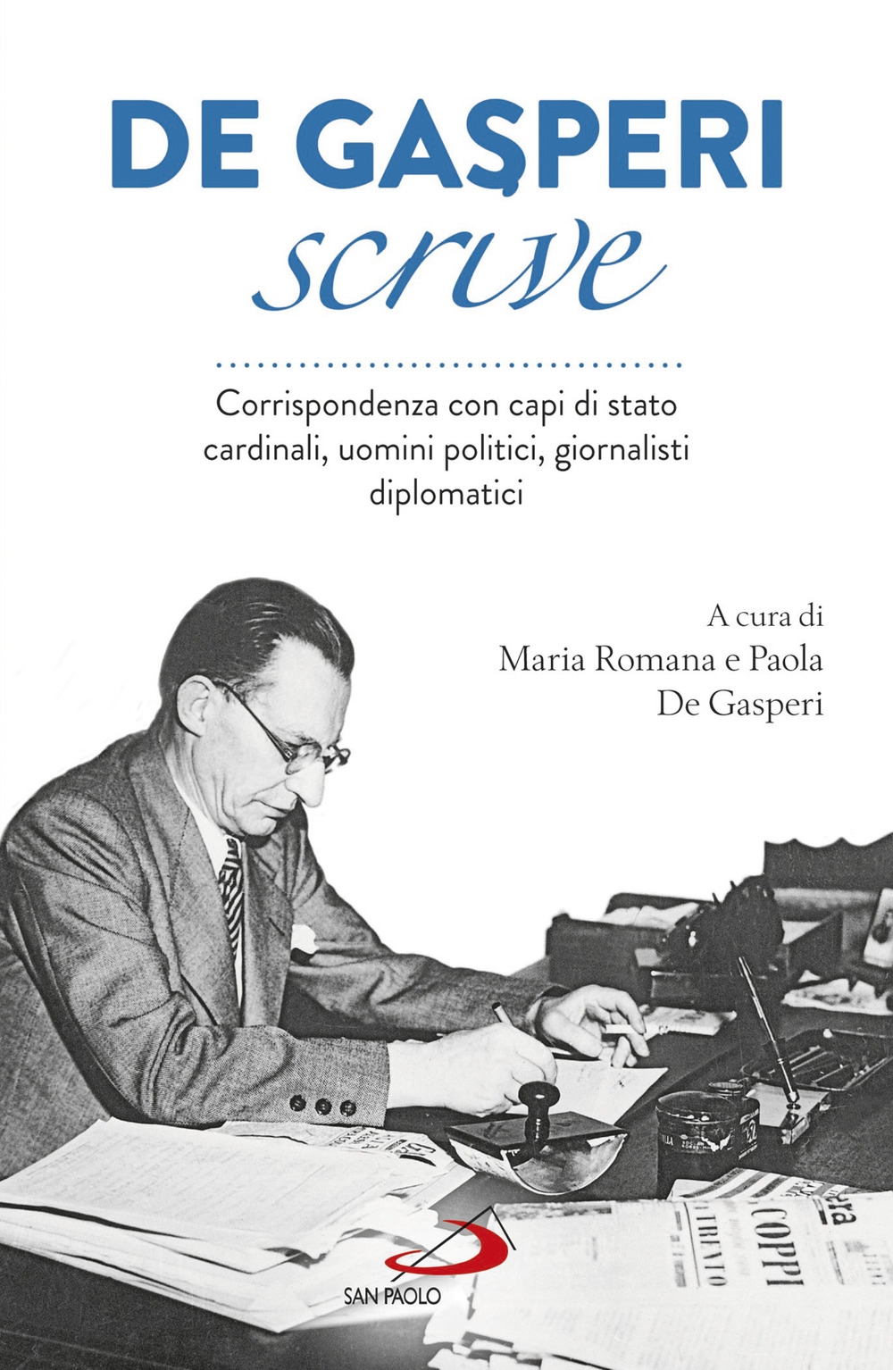 De Gasperi scrive. Corrispondenza con capi di Stato, cardinali, uomini politici, giornalisti, diplomatici De Gasperi scrive. Corrispondenza con capi di Stato, cardinali, uomini politici, giornalisti, diplomatici