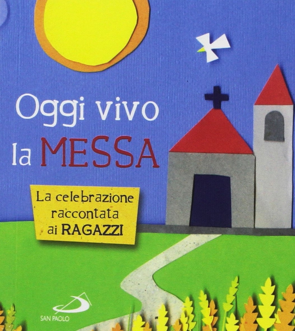 Oggi vivo la Messa. La celebrazione raccontata ai ragazzi Oggi vivo la Messa. La celebrazione raccontata ai ragazzi