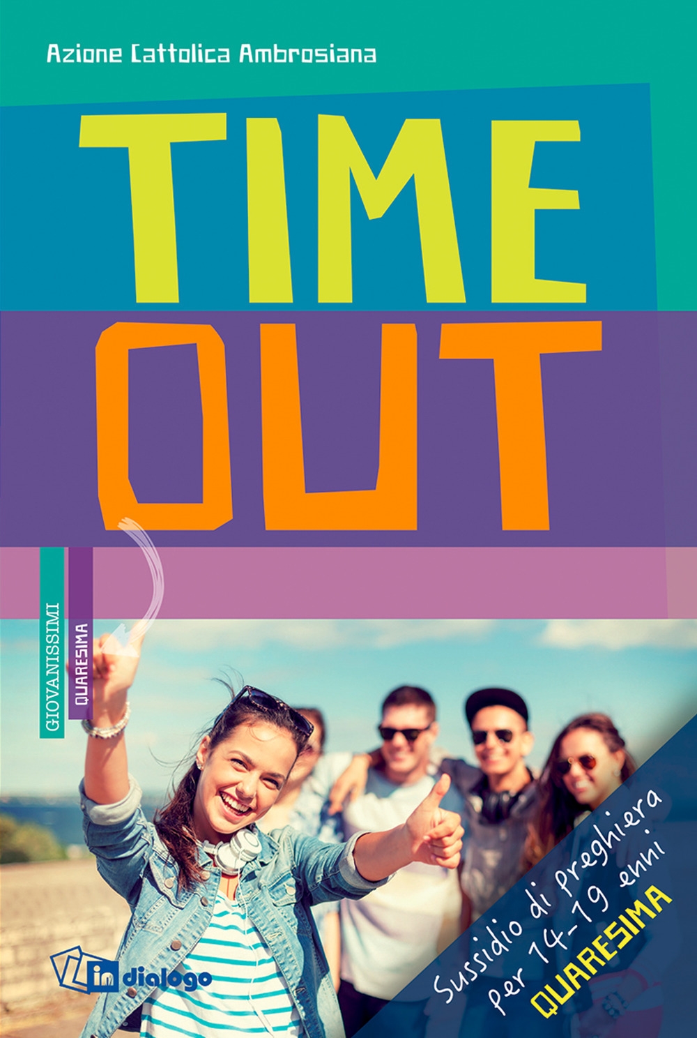 Time out. Sussidio di preghiera per 14-19enni. Quaresima 2018 Time out. Sussidio di preghiera per 14-19enni. Quaresima 2018