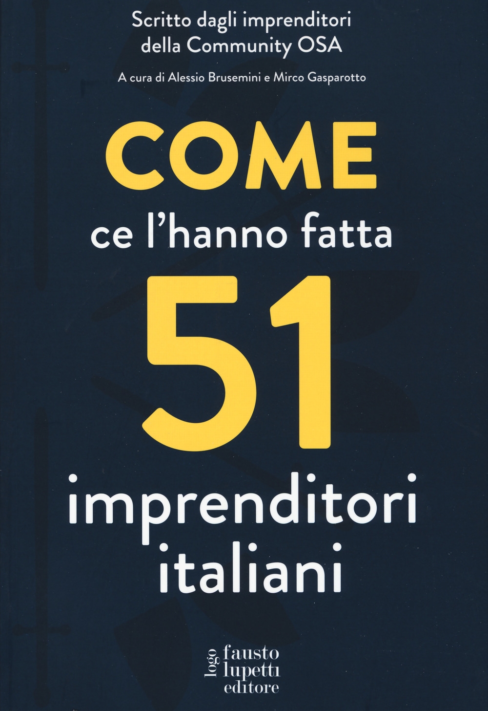 Come ce l'hanno fatta 51 imprenditori italiani Come ce l'hanno fatta 51 imprenditori italiani