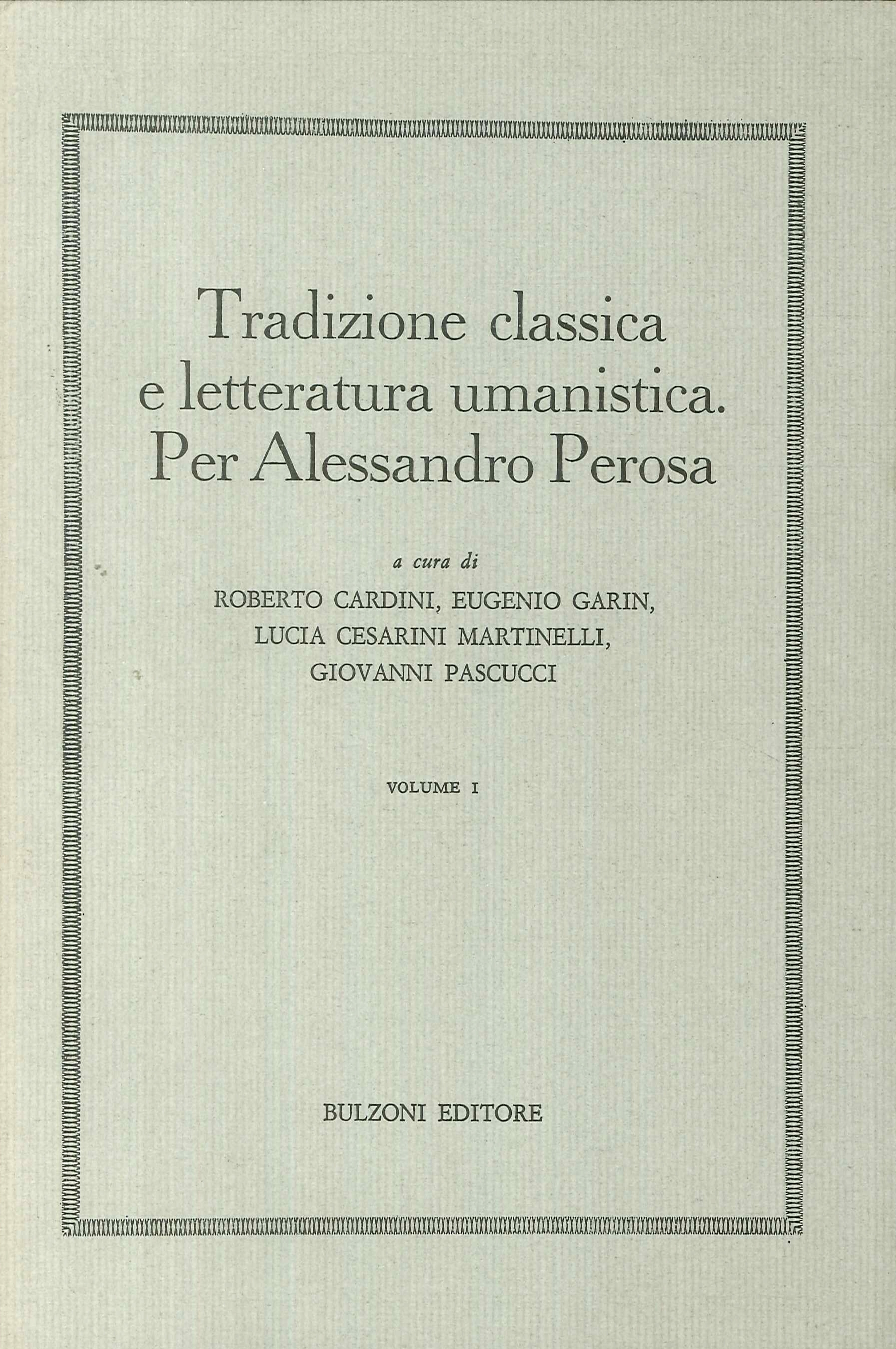 Tradizione classica e letteratura umanistica. Per Alessandro Perosa. Volume I Tradizione classica e letteratura umanistica. Per Alessandro Perosa. Volume I