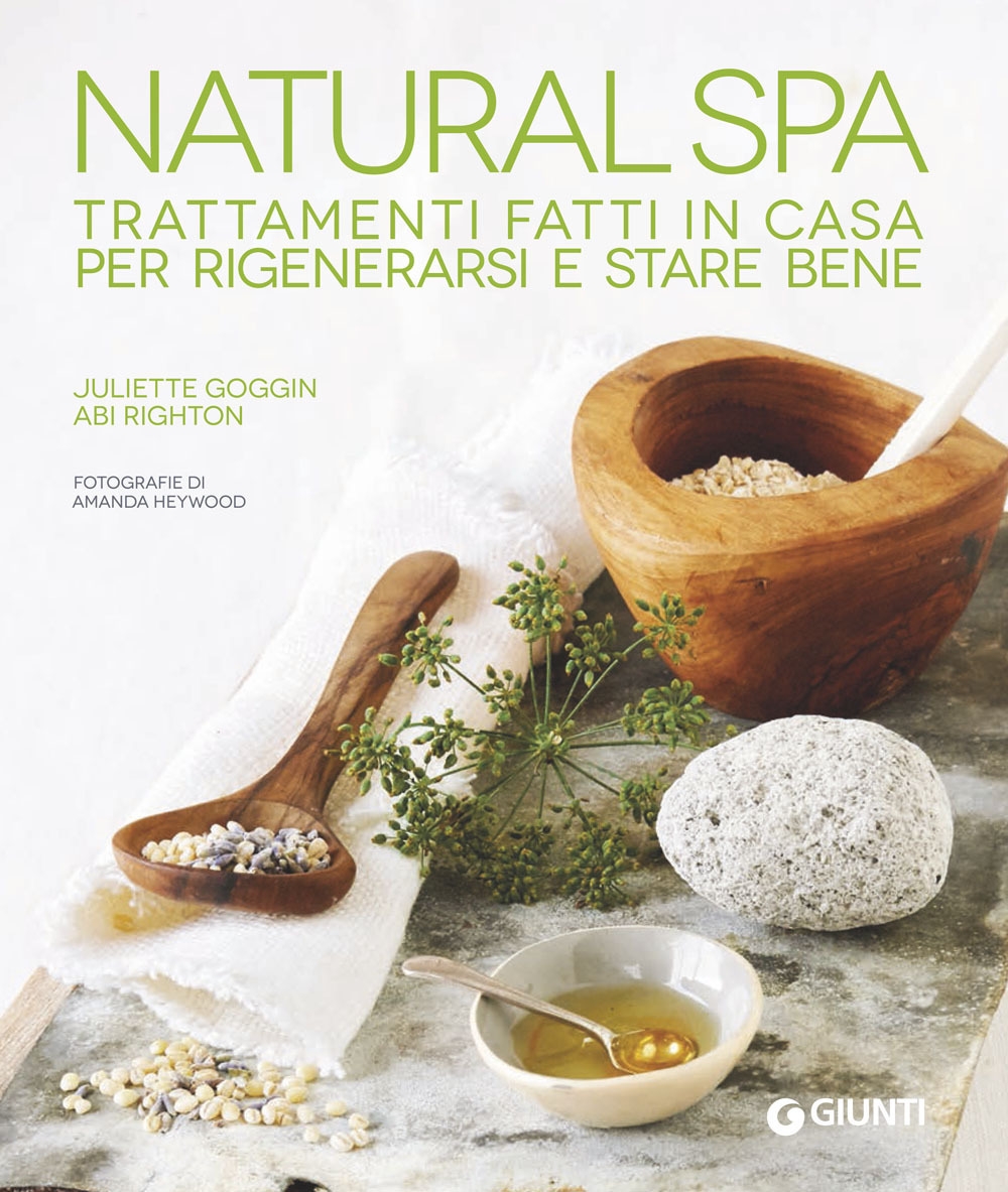 Natural Spa. Trattamenti fatti in casa per rigenerarsi e stare bene Natural Spa. Trattamenti fatti in casa per rigenerarsi e stare bene