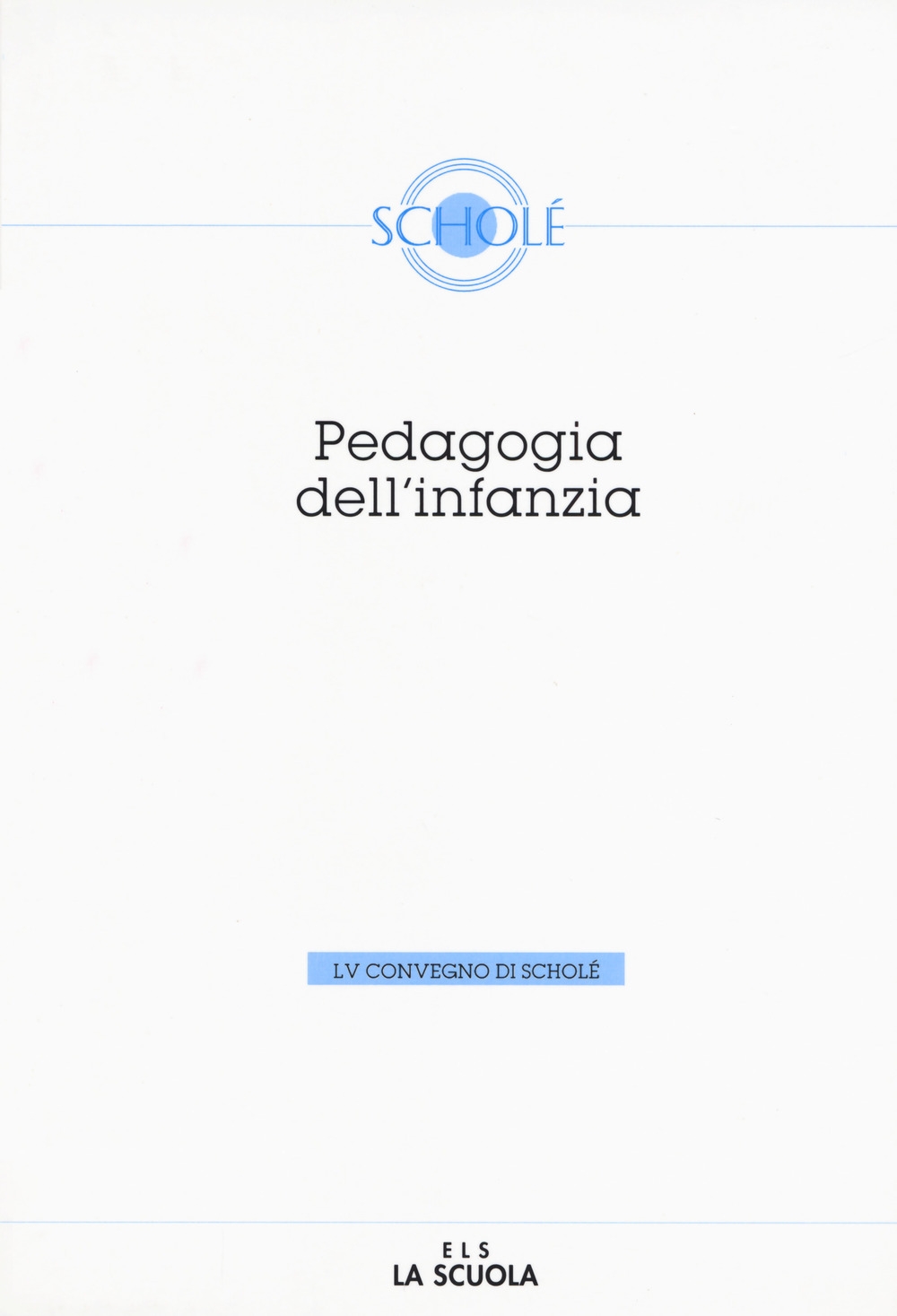 Pedagogia dell'infanzia. Atti del 55º Convegno di Scholé Pedagogia dell'infanzia. Atti del 55º Convegno di Scholé