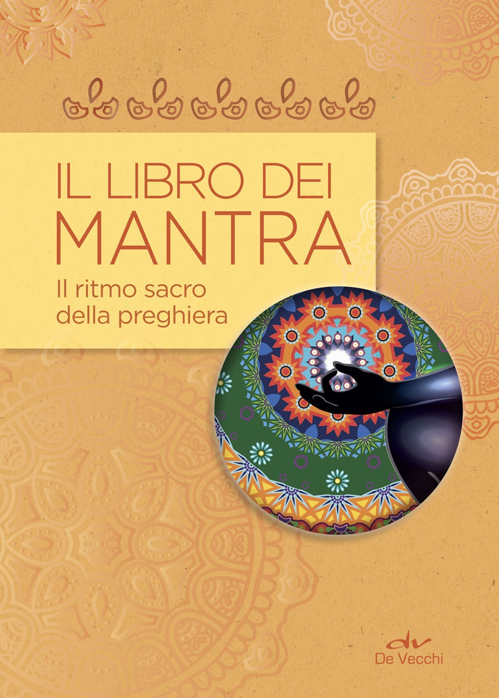 Il libro dei mantra. Il ritmo sacro della preghiera Il libro dei mantra. Il ritmo sacro della preghiera