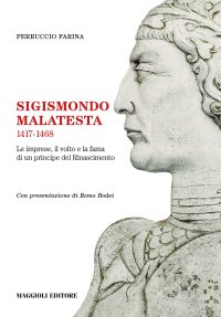 Sigismondo Malatesta 1417-1468. Le imprese, il volto e la fama di un principe del Rinascimento