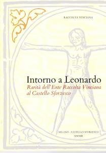 Intorno a Leonardo. Rarità dell'Ente Raccolta Vinciana al Castello Sforzesco Intorno a Leonardo. Rarità dell'Ente Raccolta Vinciana al Castello Sforzesco