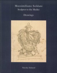 Massimiliano Soldani. Sculptor to the Medici. Sixty Drawings