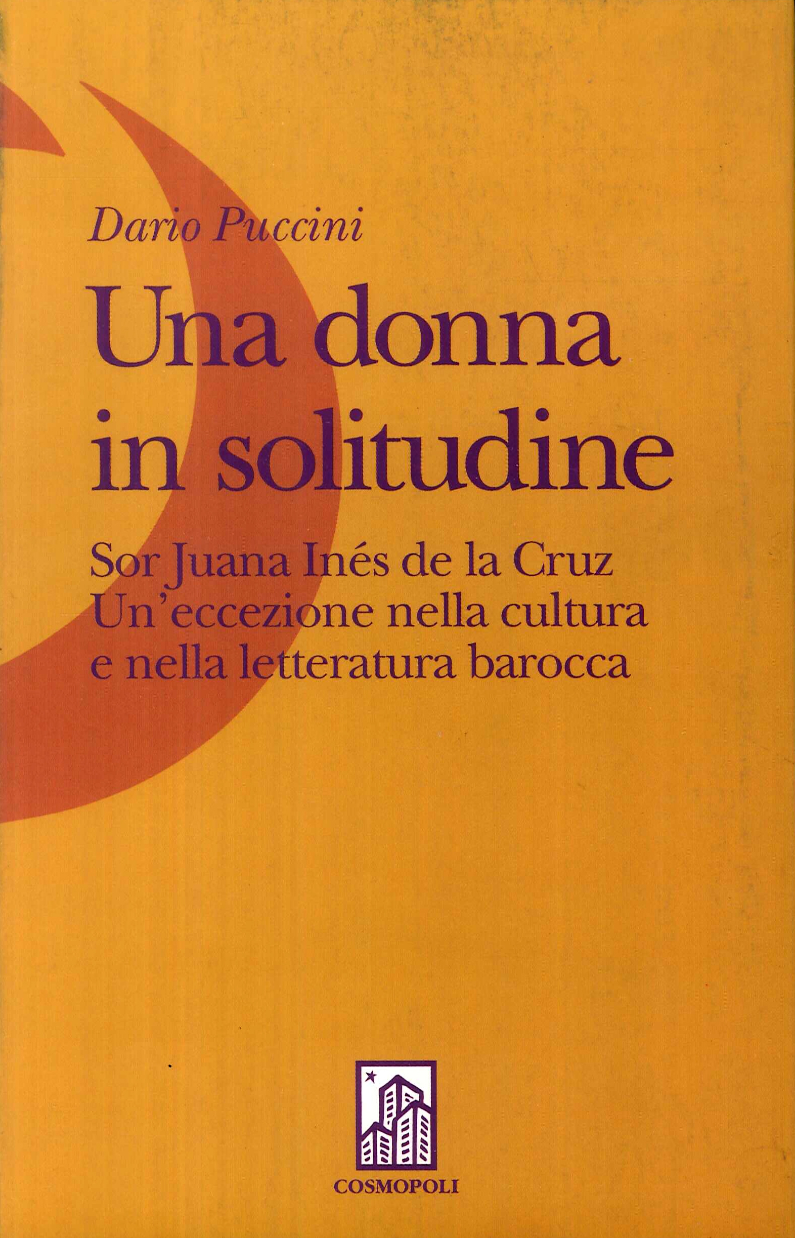 Una donna in solitudine. Sor Juana Inés de la Cruz. Un'eccezione nella cultura e nella letteratura barocca Una donna in solitudine. Sor Juana Inés de la Cruz. Un'eccezione nella cultura e nella letteratura barocca