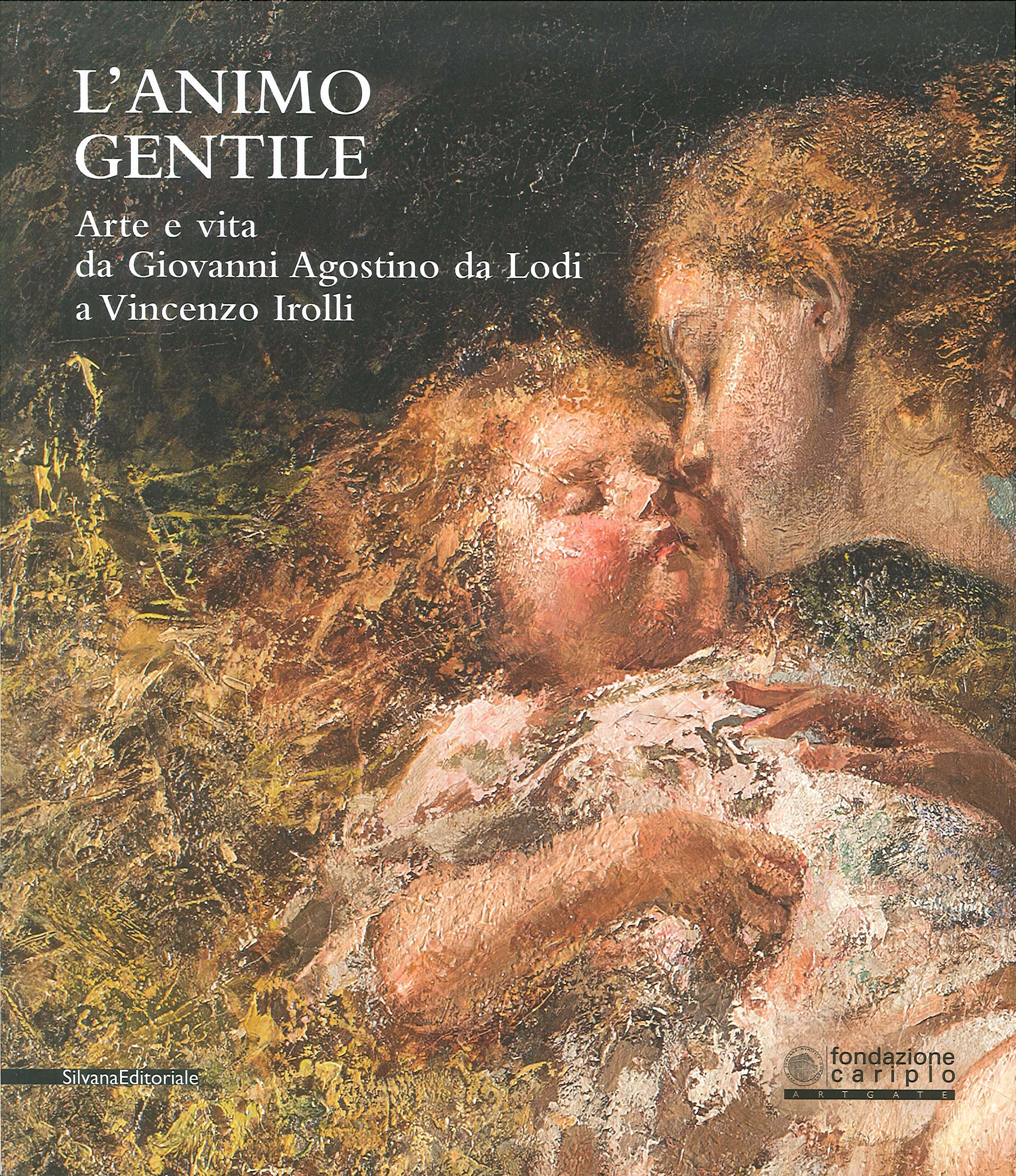 L'animo gentile. Arte e vita da Giovanni Agostino da Lodi a Vincenzo Irolli L'animo gentile. Arte e vita da Giovanni Agostino da Lodi a Vincenzo Irolli