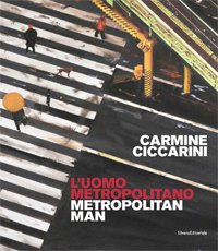 Carmine Ciccarini. L'uomo metropolitano. Metropolitan man Carmine Ciccarini. L'uomo metropolitano. Metropolitan man