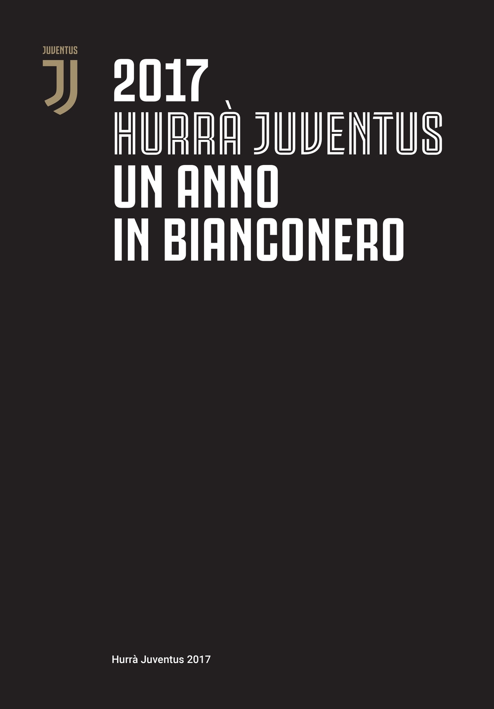 Hurrà Juventus. Un anno in bianconero. Annuario ufficiale 2017 Hurrà Juventus. Un anno in bianconero. Annuario ufficiale 2017