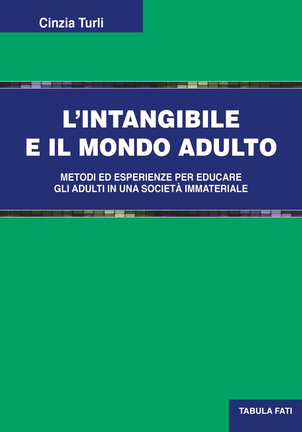 L'intangibile e il mondo adulto. Metodi ed esperienze per educare gli adulti in una società immateriale L'intangibile e il mondo adulto. Metodi ed esperienze per educare gli adulti in una società immateriale