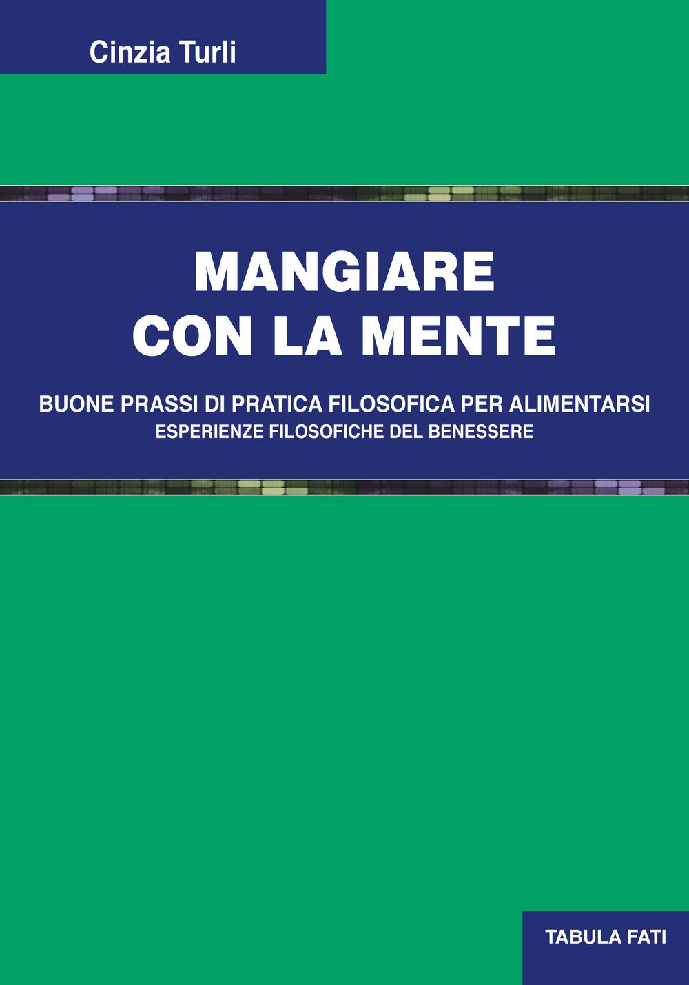 Mangiare con la mente. Buone prassi di pratica filosofica per alimentarsi. Esperienze filosofiche del benessere Mangiare con la mente. Buone prassi di pratica filosofica per alimentarsi. Esperienze filosofiche del benessere
