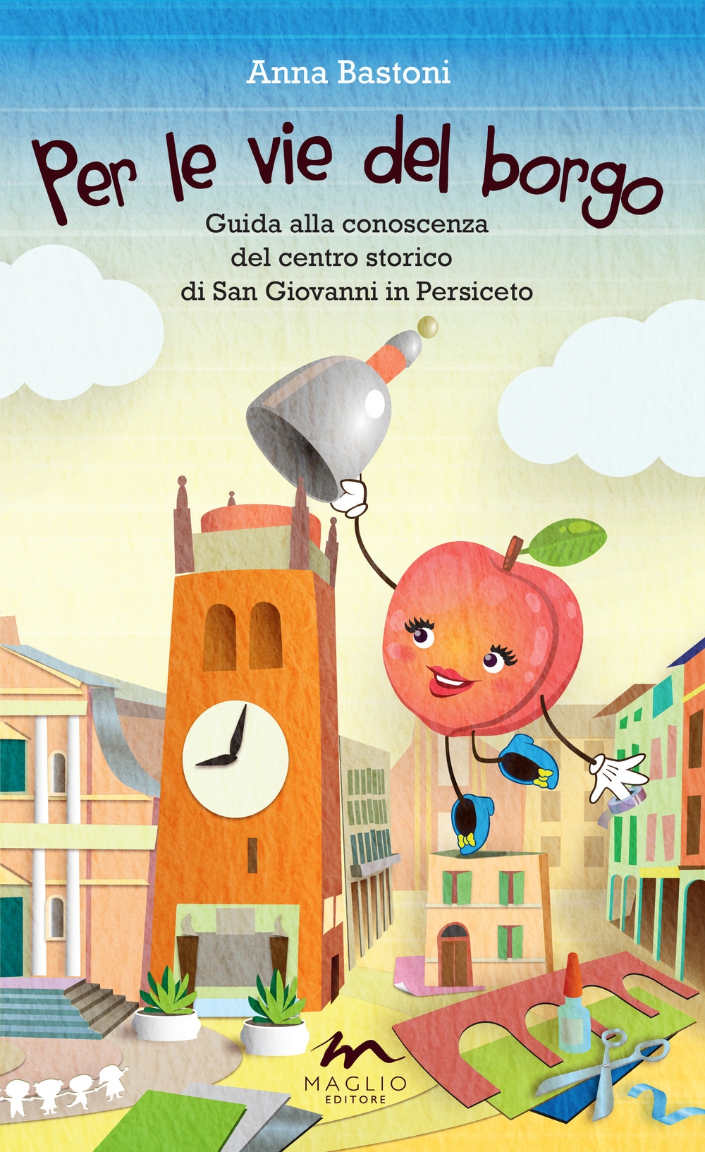 Per le vie del borgo. Guida alla conoscenza del centro storico di San Giovanni in Persiceto Per le vie del borgo. Guida alla conoscenza del centro storico di San Giovanni in Persiceto