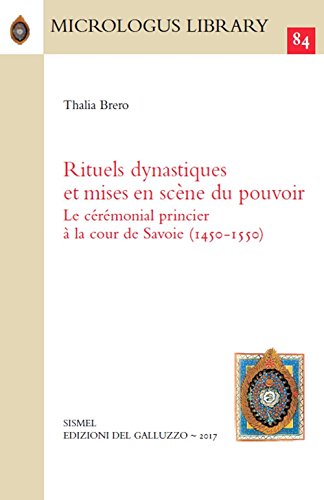 Rituels dynastiques et mises en scène du pouvoir. Le cérémonial princier à la cour de Savoie (1450-1550) Rituels dynastiques et mises en scène du pouvoir. Le cérémonial princier à la cour de Savoie (1450-1550)