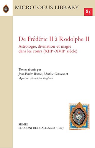 De Frédéric II à Rodolphe II. Astrologie, divination et magie dans les cours (XIIIe-XVIIe siècle). Ediz. francese, inglese, tedesca e italiana De Frédéric II à Rodolphe II. Astrologie, divination et magie dans les cours (XIIIe-XVIIe siècle). Ediz. francese, inglese, tedesca e italiana