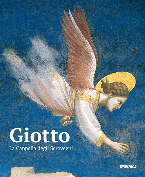 Giotto. La cappella degli Scrovegni. Ediz. illustrata Giotto. La cappella degli Scrovegni. Ediz. illustrata