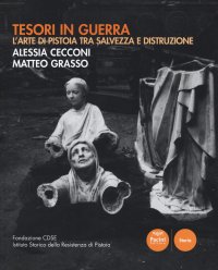 Tesori in guerra. L'arte di Pistoia tra salvezza e distruzione.