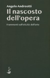 Il nascosto dell'opera. Frammenti sull'eticità dell'arte