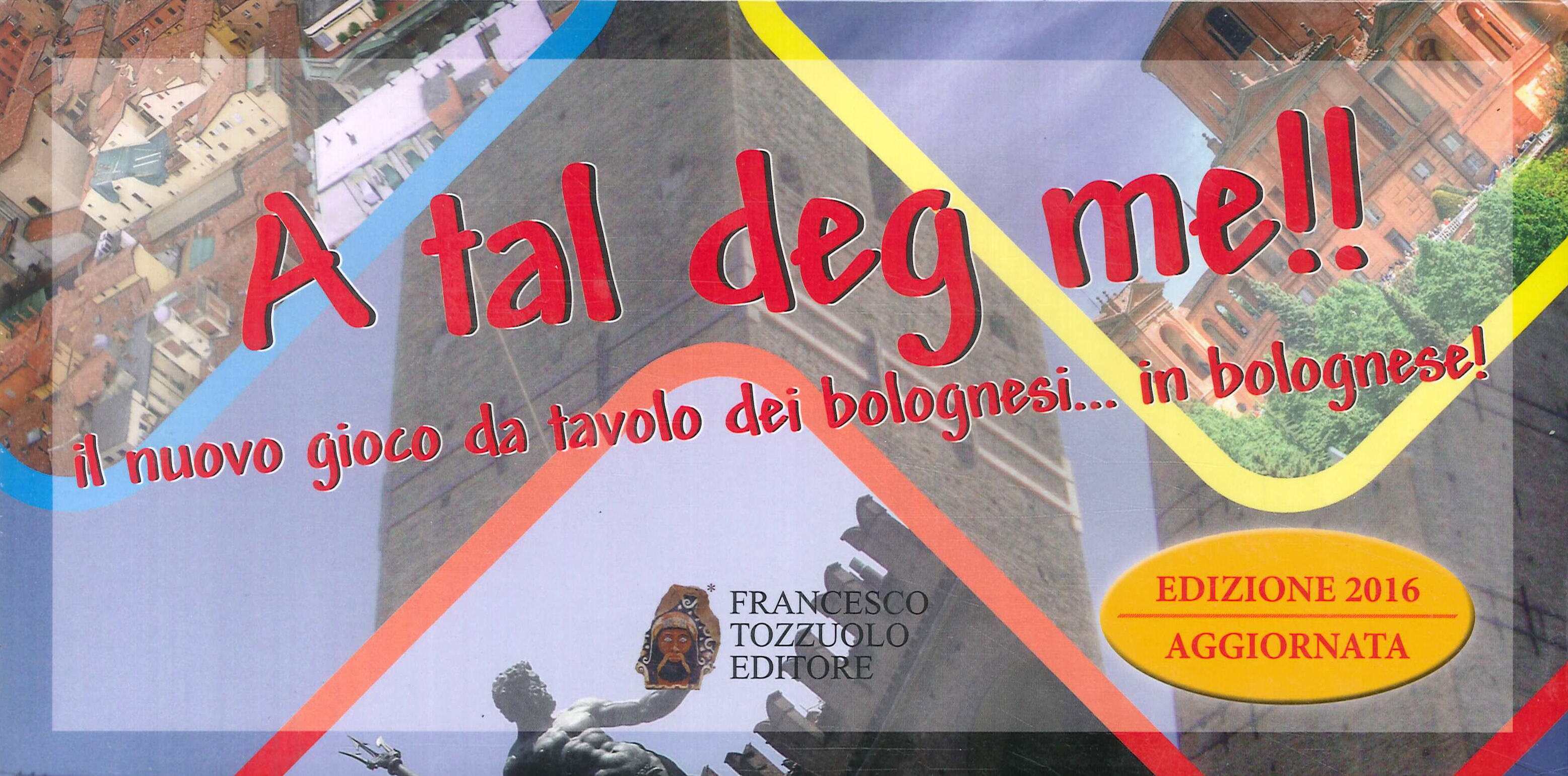 A Tal Deg Me!! il Nuovo Gioco Da Tavolo dei Bolognesi..in Bolognese!