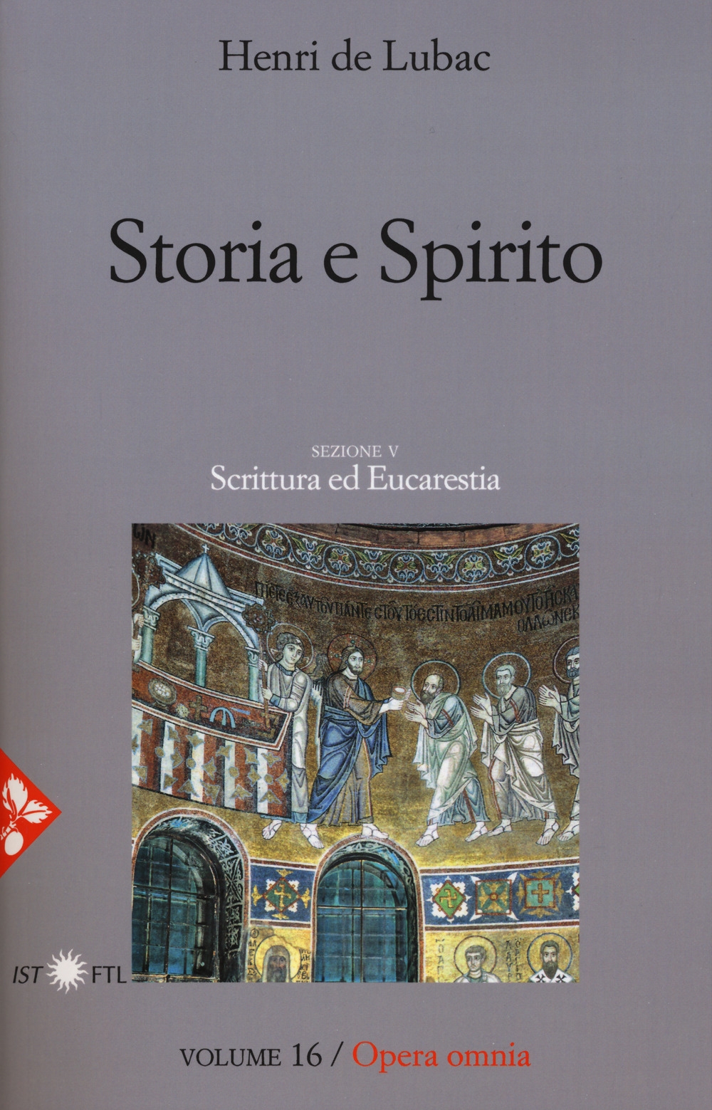 Opera Omnia. Vol. 16: Storia e spirito. Sezione V. Scrittura ed Eucarestia Opera Omnia. Vol. 16: Storia e spirito. Sezione V. Scrittura ed Eucarestia