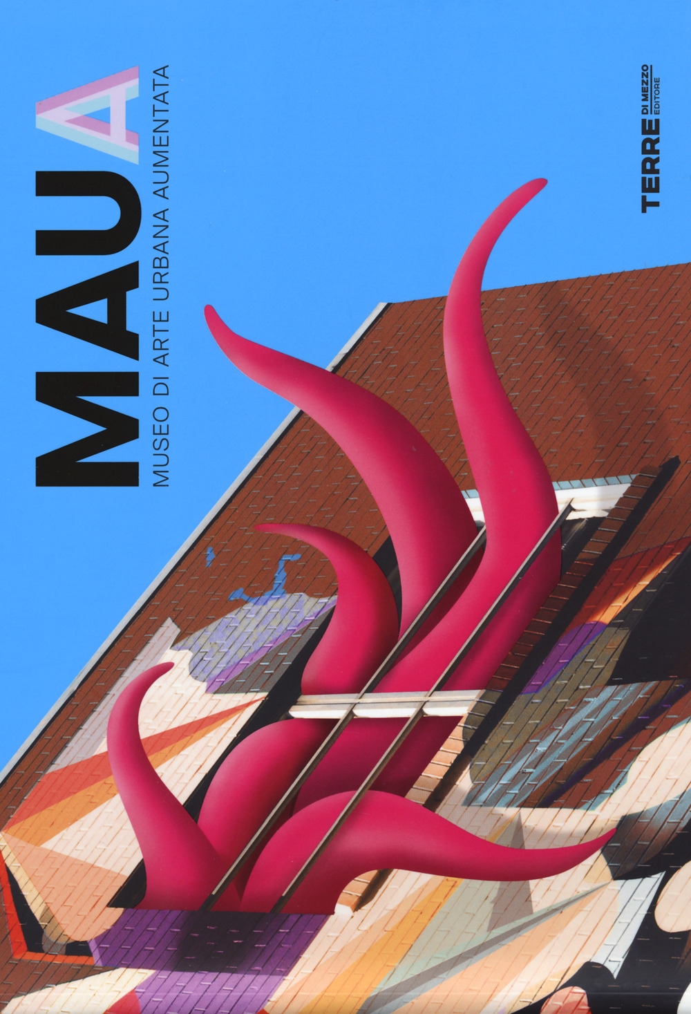 MAUA. Museo di Arte Urbana Aumentata. Ediz. a colori MAUA. Museo di Arte Urbana Aumentata. Ediz. a colori
