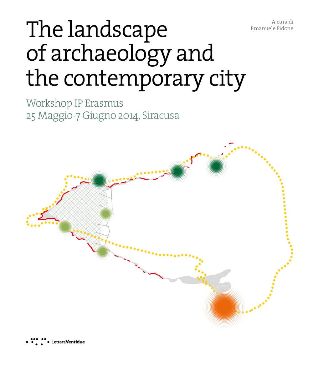 The landscape of archaeology and the contemporary city. Workshop IP Erasmus (Siracusa, 25 maggio-7 giugno 2014) The landscape of archaeology and the contemporary city. Workshop IP Erasmus (Siracusa, 25 maggio-7 giugno 2014)