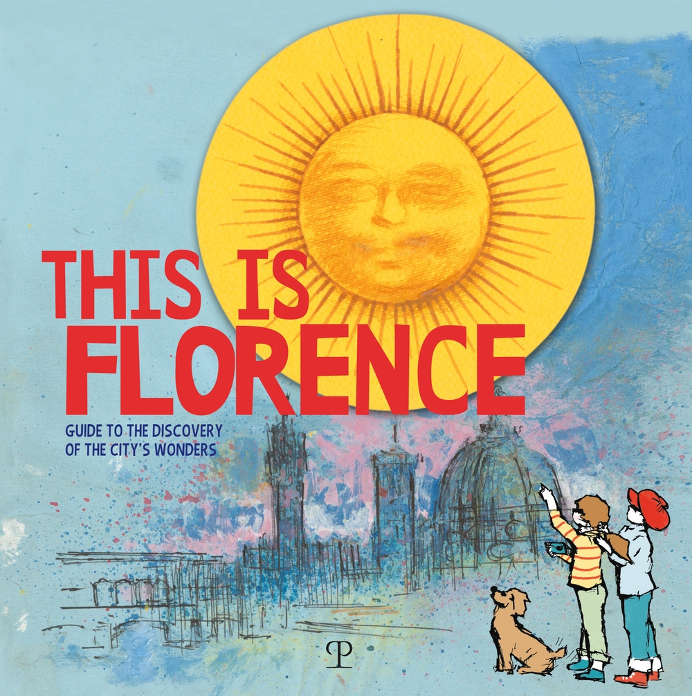 This is Florence. Guide to the discovery of the city's wonders This is Florence. Guide to the discovery of the city's wonders