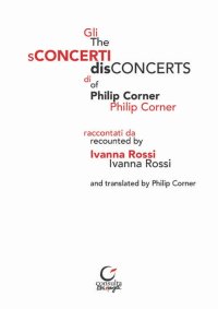 Gli sConcerti di Philip Corner-The disConcerts of Philip Corner. Ediz. bilingue